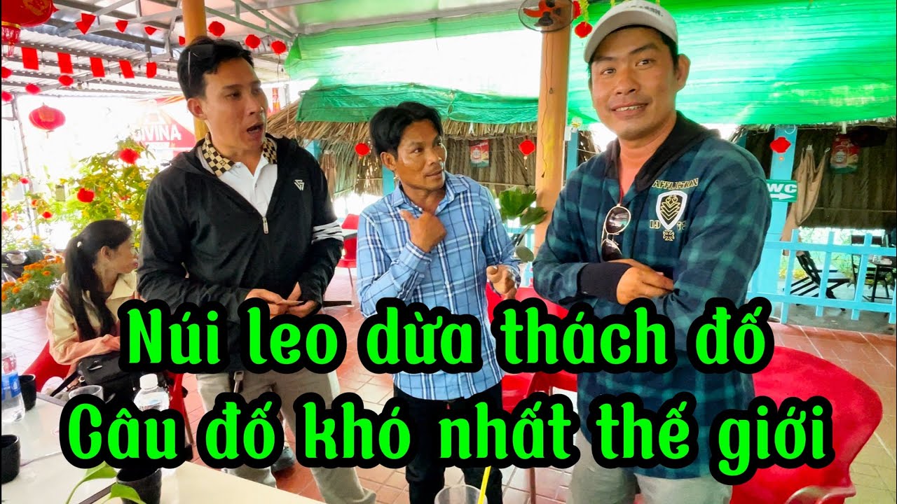 Núi leo dừa thách đố các anh em youtube câu đố khó nhất thế giới mà tôi từng nghe.
