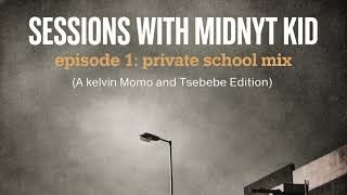 Sessions With Midnyt Kid Episode 1private School Mixa Kelvin Momo U0026 Tsebebe Moroke Edition