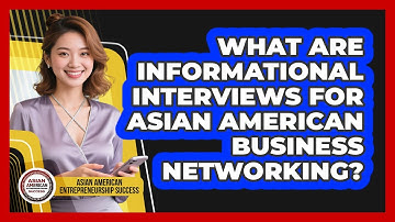 What Are Informational Interviews For Asian American Business Networking?