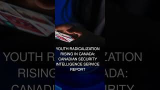 Youth radicalization rising in Canada: Canadian Security Intelligence Service report
