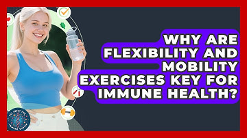 Why Are Flexibility And Mobility Exercises Key For Immune Health? - All About the Immune System