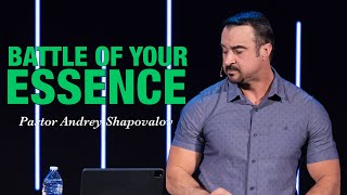 "The Battle of Your Essence" Pastor Andrey Shapovalov