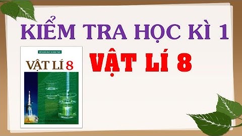 Kiểm tra học kì 1 VẬT LÍ lớp 8 mới 2019 đầy đủ chi tiết.