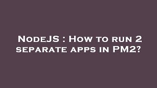 NodeJS : How to run 2 separate apps in PM2