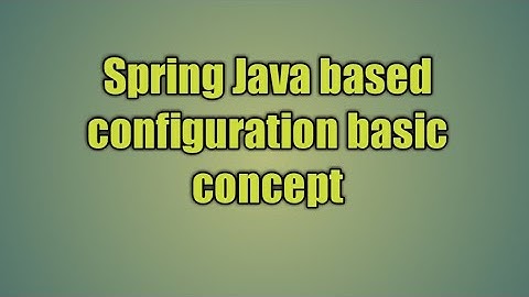 1.Spring Java based configuration basic concept | Spring JavaConfig