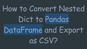 How to Convert Nested Dict to Pandas DataFrame and Export as CSV?
