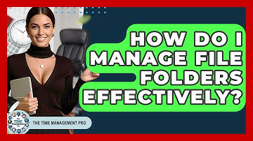 How Do I Manage File Folders Effectively? - The Time Management Pro