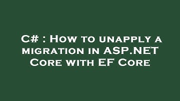 C# : How to unapply a migration in ASP.NET Core with EF Core