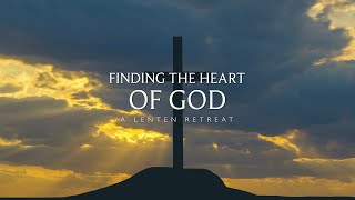 Finding The Heart of God: A Lenten Retreat | Part 4