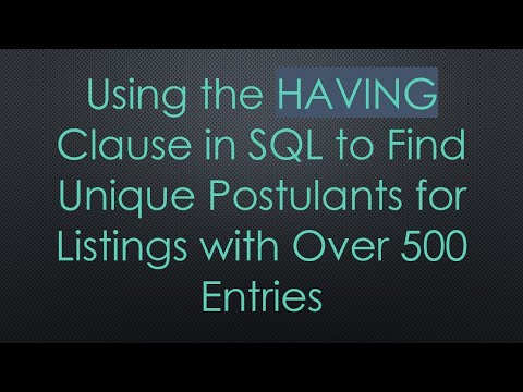 Using the HAVING Clause in SQL to Find Unique Postulants for Listings with Over 500 Entries