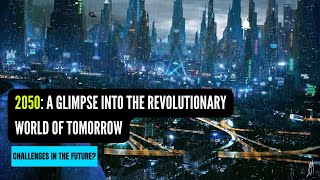 The Future 2050: A Glimpse into the Revolutionary World of Tomorrow
