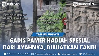 Beruntung! Gadis Pamer Dibuatkan Candi Oleh Ayah, Dipenuhi Filosofi Indah, Terungkap Sosok Ayahnya