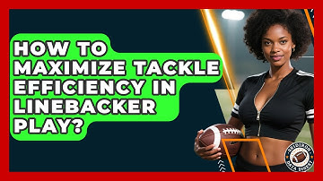 How To Maximize Tackle Efficiency In Linebacker Play? - Gridiron Data Digest