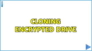 Cloning encrypted drive (2 Solutions!!)