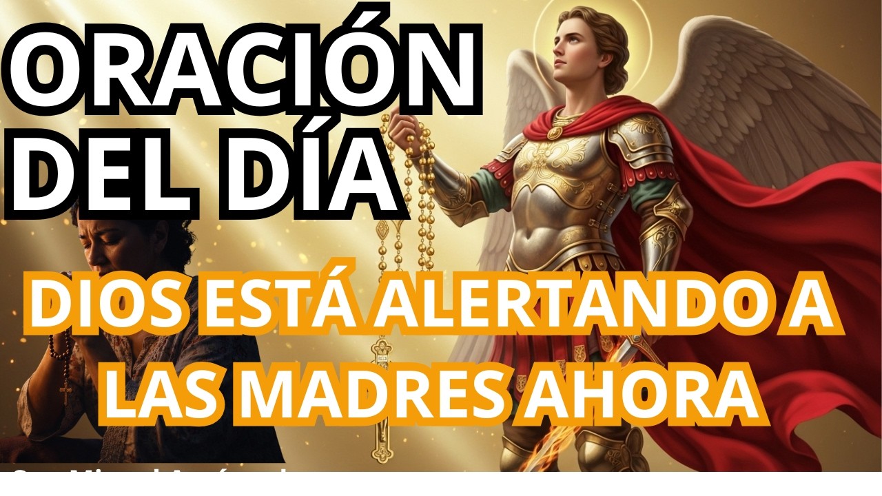 SAN MIGUEL ARCÁNGEL – ORACIÓN DEL DÍA DIOS ESTÁ ALERTANDO A LAS MADRES AHORA