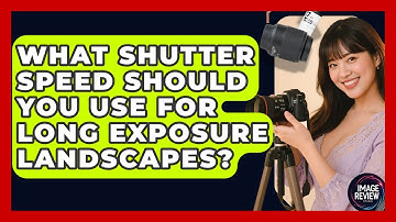 What Shutter Speed Should You Use For Long Exposure Landscapes? - Image Review Studio