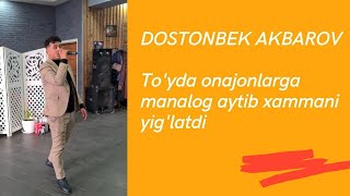 DOSTONBEK AKBAROV TO'YDA OTA ONA XAQIDA MANALOG SHER