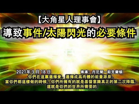 【大角星人理事會】《導致事件:太陽閃光的必要條件》你們在這裏選擇愛，選擇成爲肉體的能量源泉。當你們都這樣做的時候，你們所擁有的就是基督意識真正的第二次降臨，這就是你們的世界所需要的