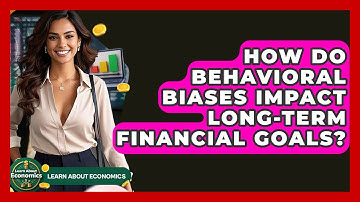 How Do Behavioral Biases Impact Long-term Financial Goals? - Learn About Economics