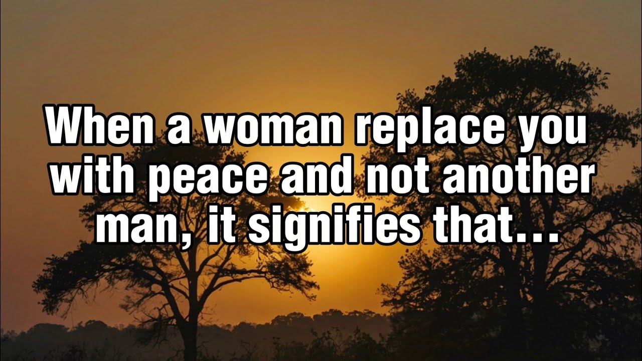 When A Woman Replace You With Peace and Not Another Man, It Signifies That...| Quotes