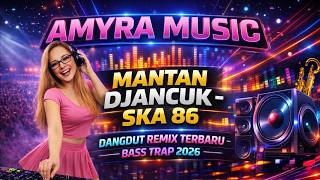 MANTAN DJANCUK [SKA 86]🔥DANGDUT REMIX TERBARU BASS TRAP 2026🔥AMYRA MUSIC