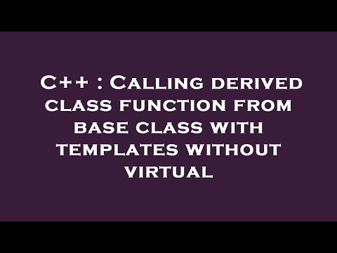 C++ : Calling derived class function from base class with templates without virtual