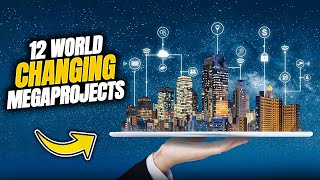 Future Unfolding |  12 Megaprojects That Will Change The World Forever