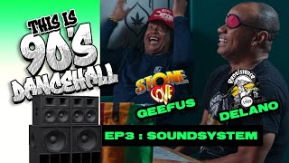 THIS IS 90'S DANCEHALL: EP3 SOUNDSYSTEMS: GEEFUS FROM STONELOVE SOUND, DELANO FROM RENAISSANCE SOUND