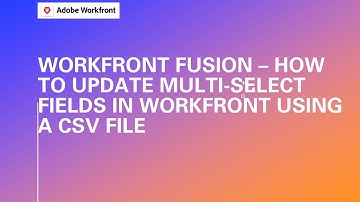 Adobe Workfront Fusion Training | How to Update Multi-Select Fields in Workfront Using a CSV File