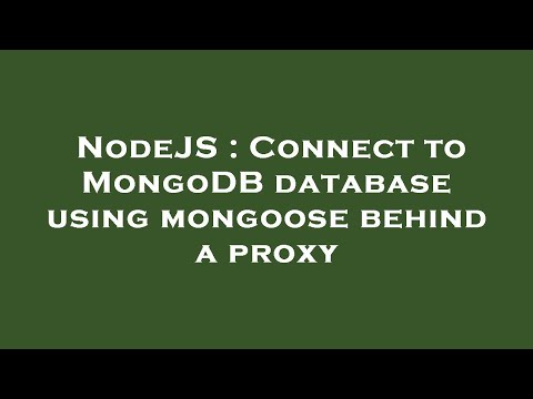 NodeJS : Connect to MongoDB database using mongoose behind a proxy
