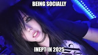 Being A Socially Inept Girl In 2025
