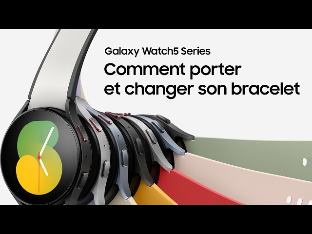 Galaxy Watch5 I Watch5 Pro : Comment porter et changer son