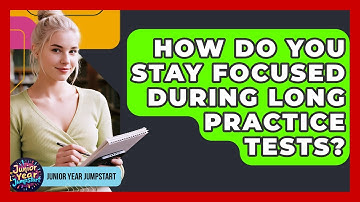 How Do You Stay Focused During Long Practice Tests? - Junior Year Jumpstart