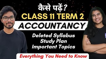 Class 11 Accountancy Term 2 Full Preparation Strategy | Deleted Syllabus, Important Topics, Plan