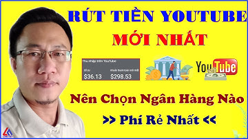 Cách Rút Tiền Youtube 2023 - Chọn Ngân Hàng Nào Phí Rẻ Nhất Chỉ 2.2 USD
