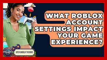 What Roblox Account Settings Impact Your Game Experience? - Open World Tycoons