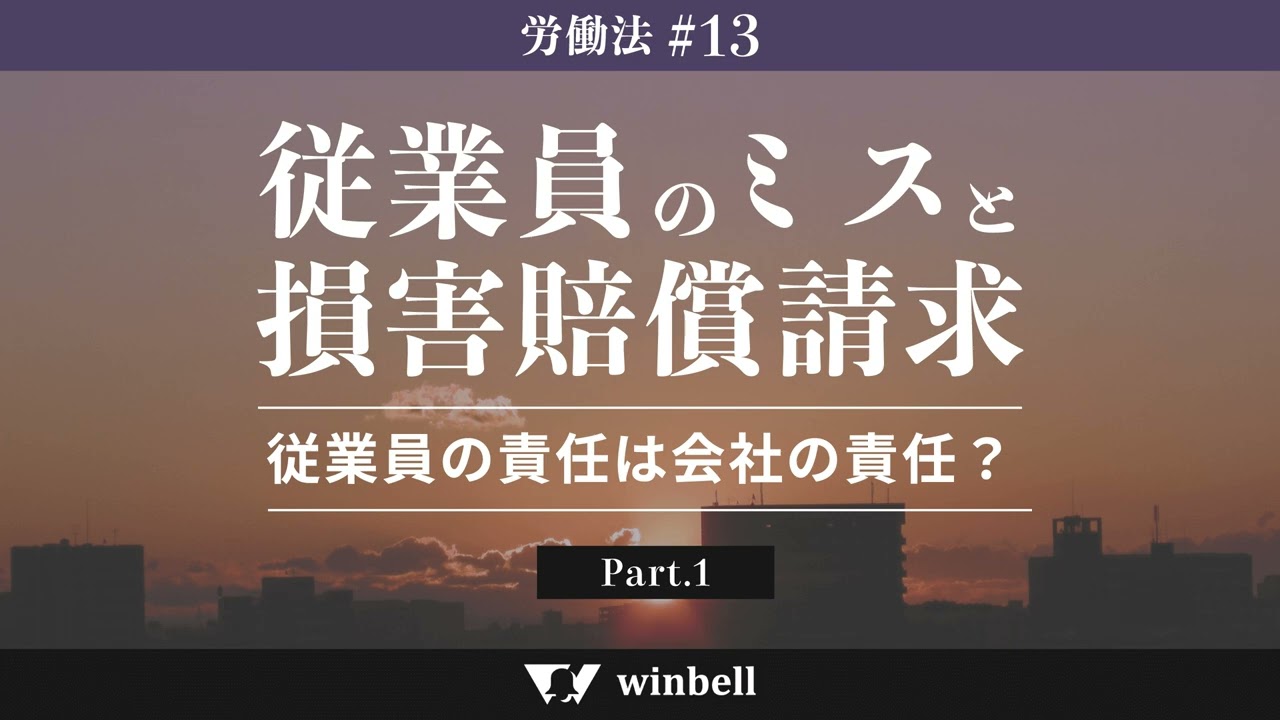 労働法#13 従業員のミスと損害賠償請求その1〜従業員の責任は会社の責任？〜