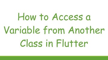 How to Access a Variable from Another Class in Flutter