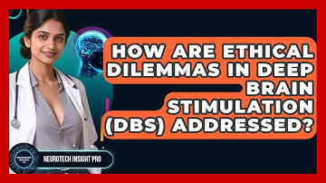 How Are Ethical Dilemmas In Deep Brain Stimulation (DBS) Addressed? - Neurotech Insight Pro