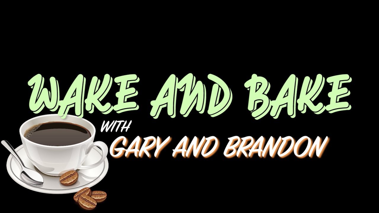 Wake and Bake with Gary and Brandon
