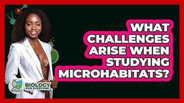 What Challenges Arise When Studying Microhabitats? - Biology For Everyone