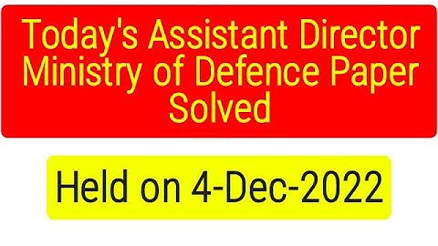 Assistant Director Ministry of Defence Paper Solved/held on 2 Dec 2022/Today