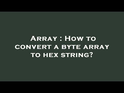 Array : How to convert a byte array to hex string?