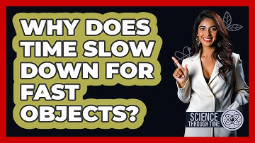 Why Does Time Slow Down For Fast Objects? - Science Through Time