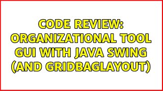 Code Review: Organizational Tool GUI with Java Swing (and GridBagLayout) (3 Solutions!!)