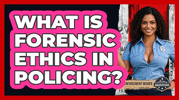 What Is Forensic Ethics In Policing? - Law Enforcement Insider