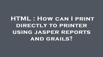 HTML : How can I print directly to printer using jasper reports and grails?