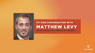 Fit Kids Conversations with Matthew Levy, MD: How to Have a Healthy Heart