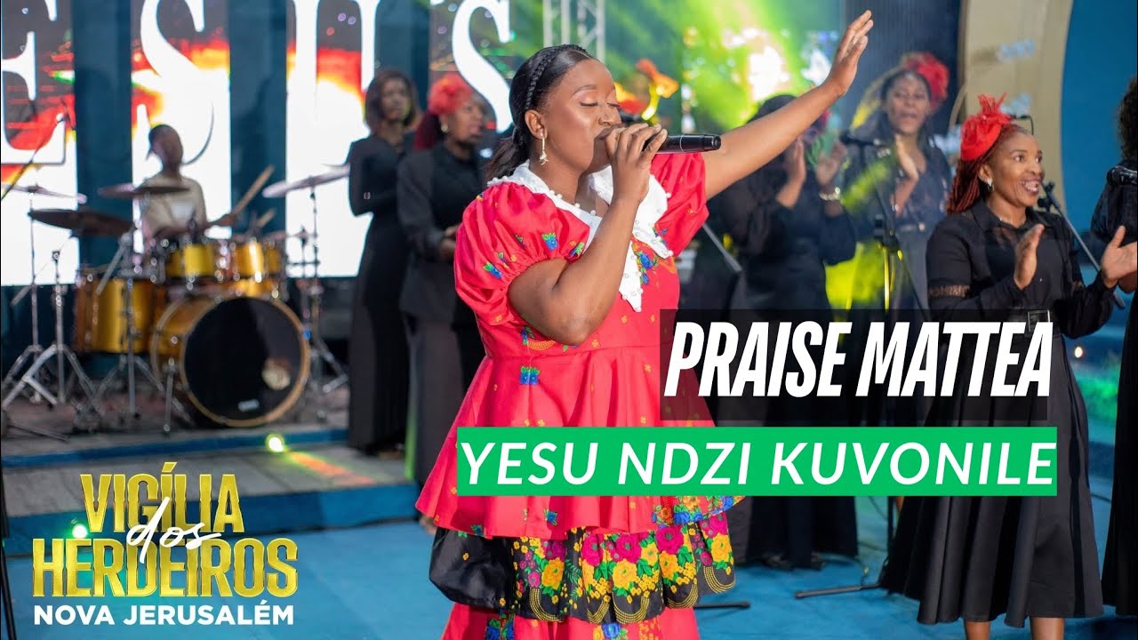 Praise Mattea - Yesu Ndzi Kuvonile | Vigília dos Herdeiros