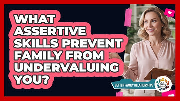What Assertive Skills Prevent Family From Undervaluing You? - Better Family Relationships